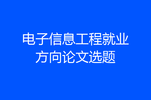 电子信息工程就业方向论文选题