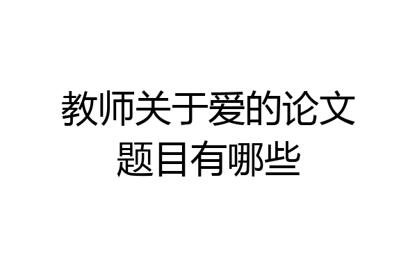 教师关于爱的论文题目有哪些