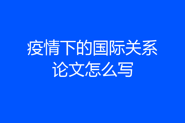 疫情下的国际关系论文怎么写