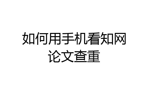 如何用手机看知网论文查重
