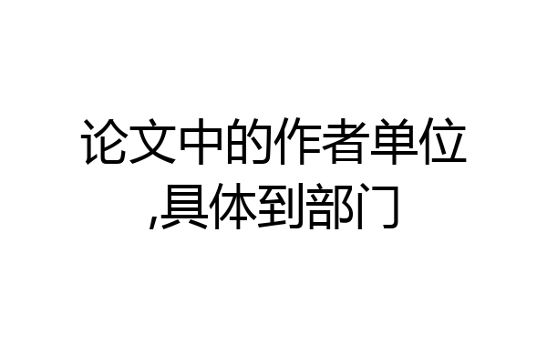 论文中的作者单位,具体到部门