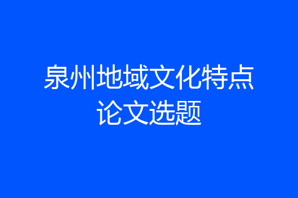 泉州地域文化特点论文选题