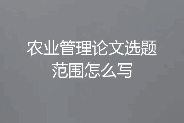 农业管理论文选题范围怎么写