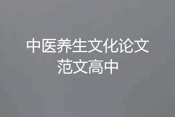中医养生文化论文范文高中