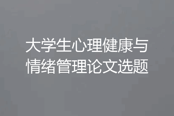 大学生心理健康与情绪管理论文选题