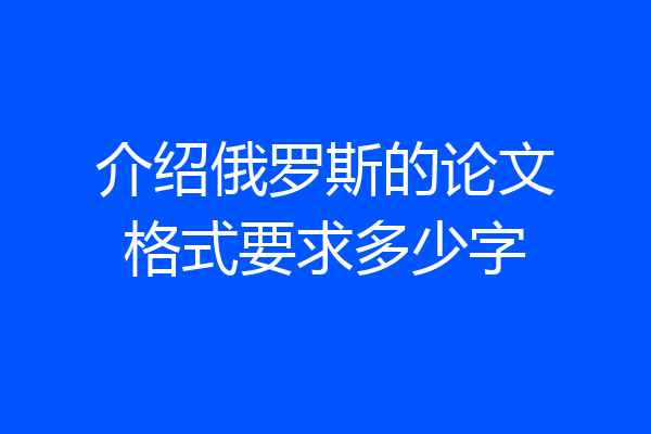 介绍俄罗斯的论文格式要求多少字