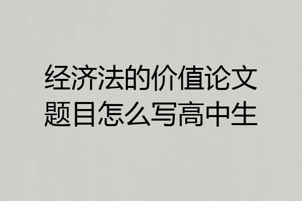 经济法的价值论文题目怎么写高中生