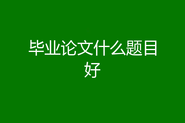 毕业论文什么题目好