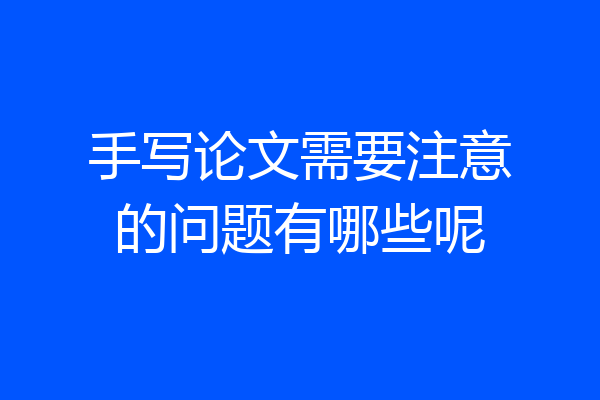 手写论文需要注意的问题有哪些呢