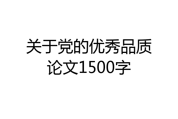 关于党的优秀品质论文1500字