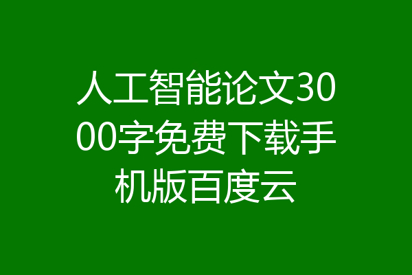 人工智能论文3000字免费下载手机版百度云