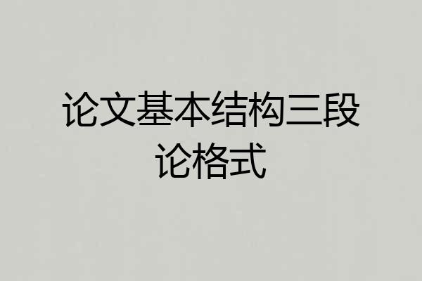 论文基本结构三段论格式