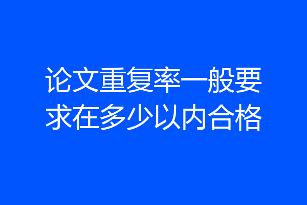 论文重复率一般要求在多少以内合格