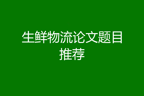生鲜物流论文题目推荐