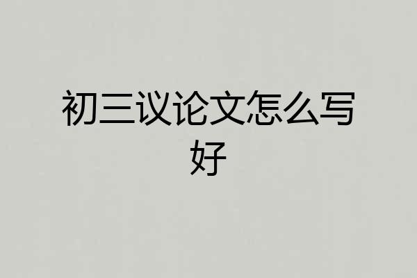 初三议论文怎么写好