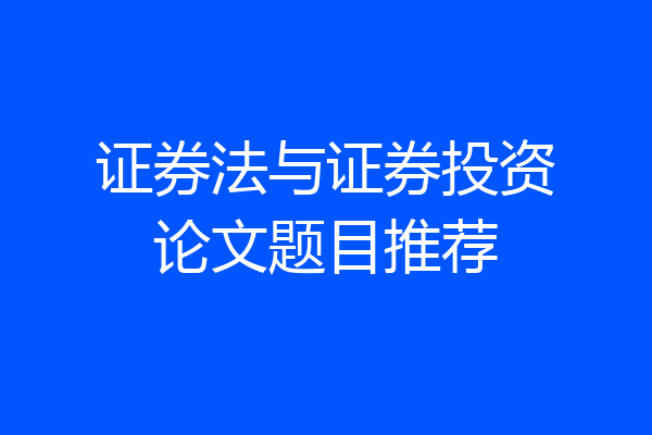 证券法与证券投资论文题目推荐