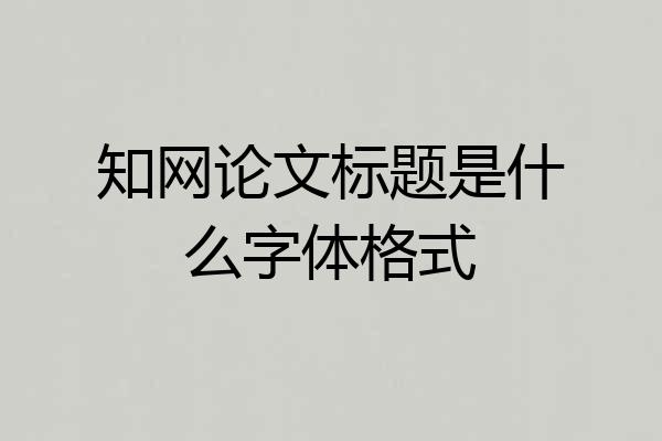 知网论文标题是什么字体格式