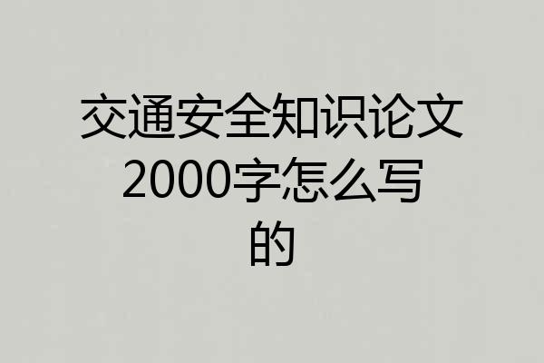 交通安全知识论文2000字怎么写的