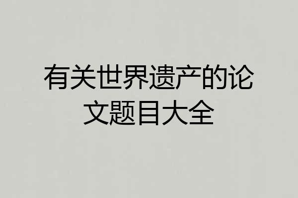 有关世界遗产的论文题目大全