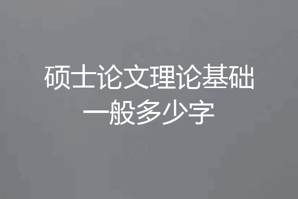 硕士论文理论基础一般多少字