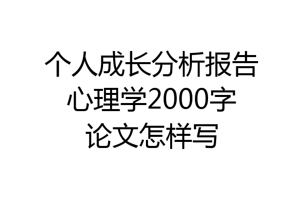 个人成长分析报告心理学2000字论文怎样写