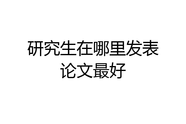 研究生在哪里发表论文最好