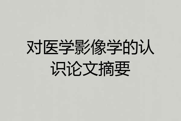 对医学影像学的认识论文摘要
