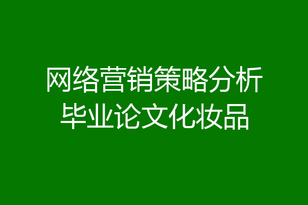 网络营销策略分析毕业论文化妆品