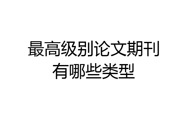 最高级别论文期刊有哪些类型