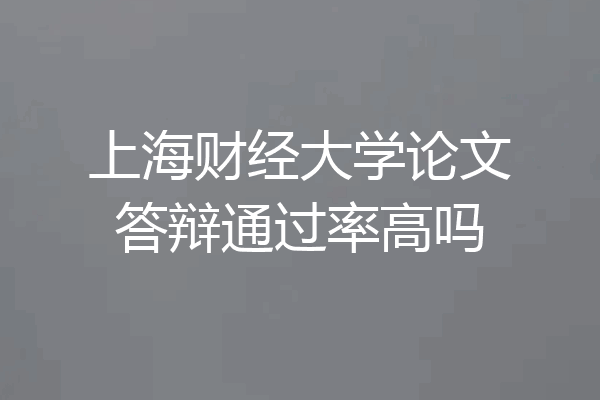 上海财经大学论文答辩通过率高吗