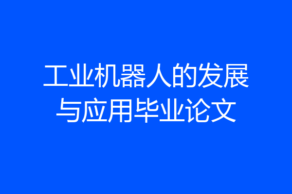 工业机器人的发展与应用毕业论文