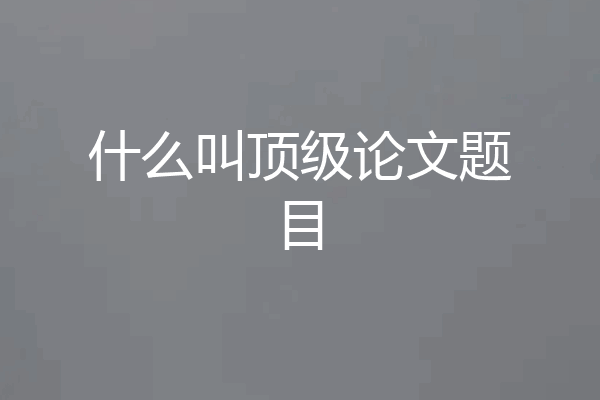 什么叫顶级论文题目