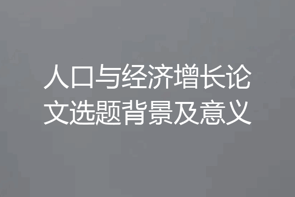 人口与经济增长论文选题背景及意义