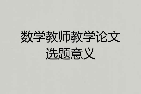 数学教师教学论文选题意义