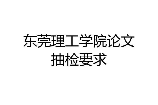东莞理工学院论文抽检要求