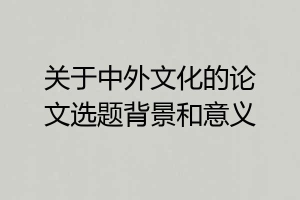 关于中外文化的论文选题背景和意义