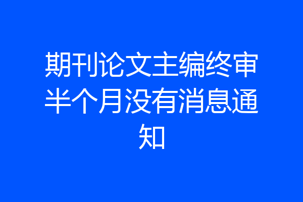 期刊论文主编终审半个月没有消息通知