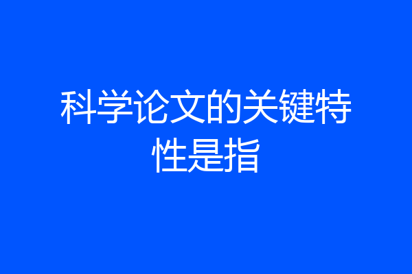 科学论文的关键特性是指