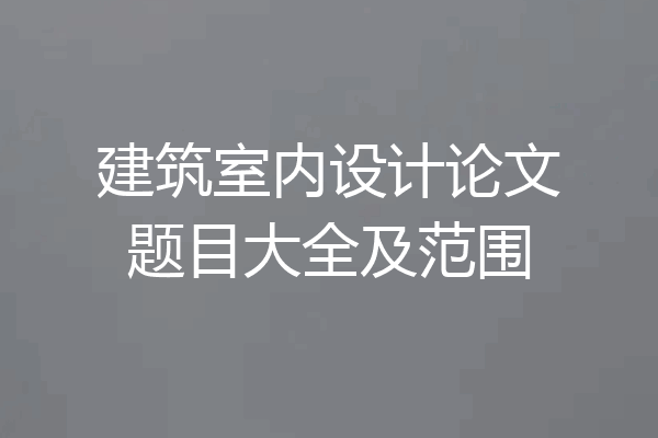 建筑室内设计论文题目大全及范围