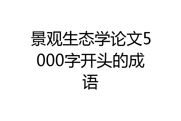 景观生态学论文5000字开头的成语