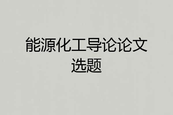 能源化工导论论文选题