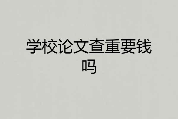 学校论文查重要钱吗