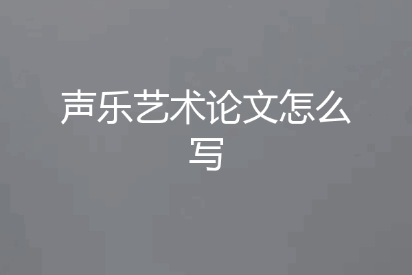 声乐艺术论文怎么写