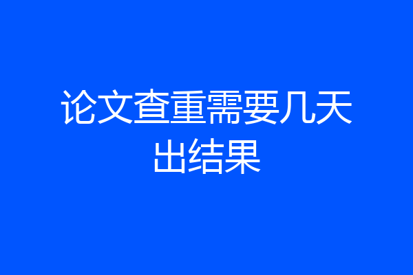 论文查重需要几天出结果