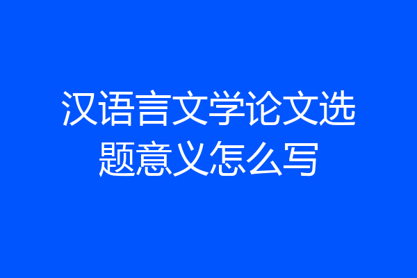 汉语言文学论文选题意义怎么写