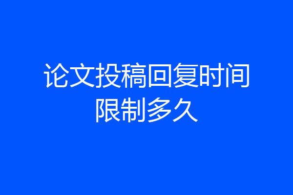 论文投稿回复时间限制多久