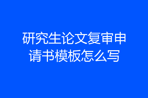 研究生论文复审申请书模板怎么写