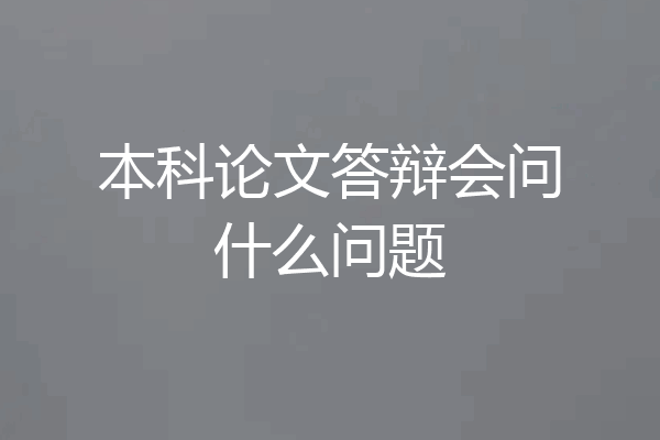 本科论文答辩会问什么问题