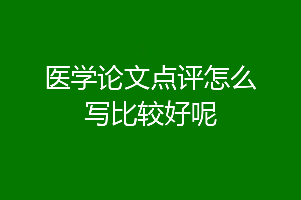 医学论文点评怎么写比较好呢