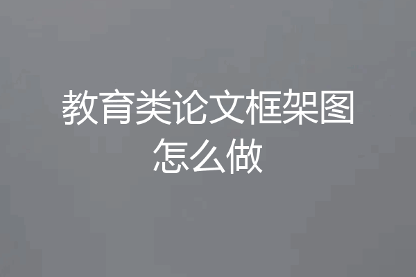教育类论文框架图怎么做